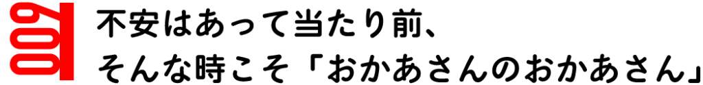 不安はあって当たり前、そんな時こそおかあさんのおかあさん
